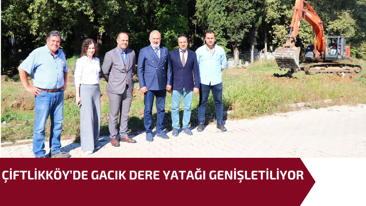 ÇİFTLİKKÖY’DE GACIK DERE YATAĞI GENİŞLETİLİYOR