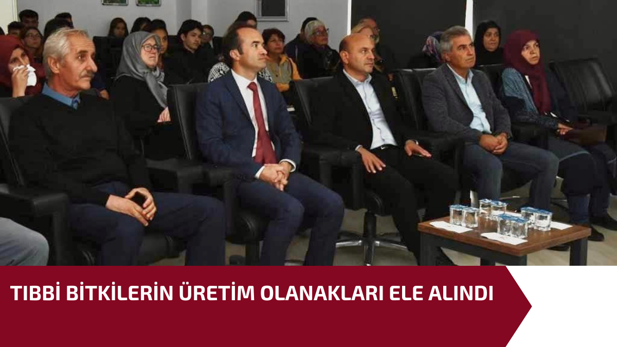 TIBBİ BİTKİLERİN ÜRETİM OLANAKLARI ELE ALINDI