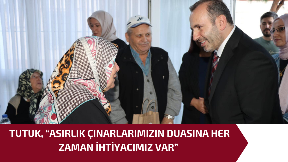 TUTUK, “ASIRLIK ÇINARLARIMIZIN DUASINA HER ZAMAN İHTİYACIMIZ VAR”