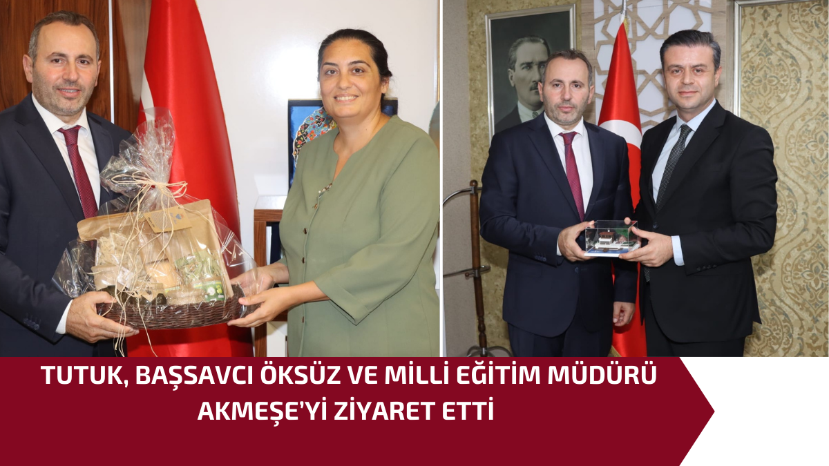 TUTUK, BAŞSAVCI ÖKSÜZ VE MİLLİ EĞİTİM MÜDÜRÜ AKMEŞE’Yİ ZİYARET ETTİ