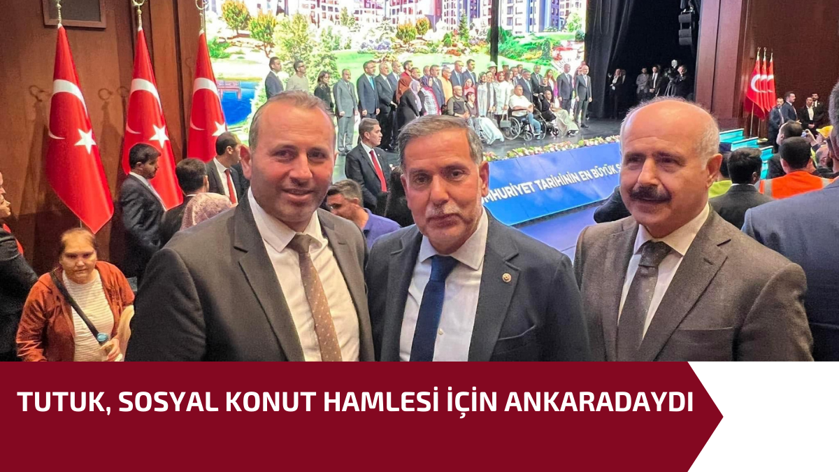 TUTUK, SOSYAL KONUT HAMLESİ İÇİN ANKARADAYDI