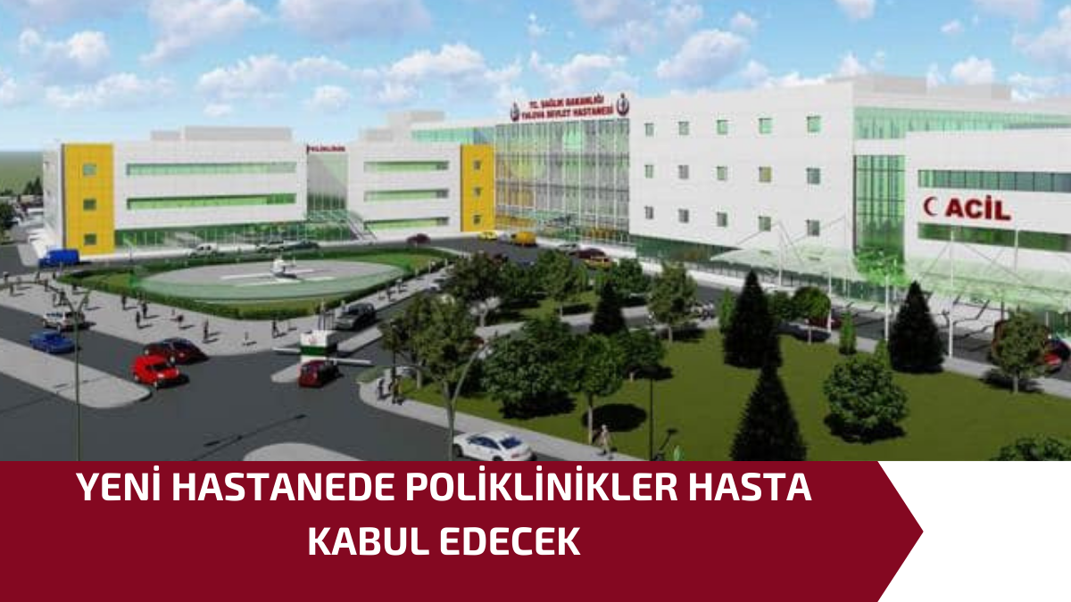 YENİ HASTANEDE POLİKLİNİKLER HASTA KABUL EDECEK