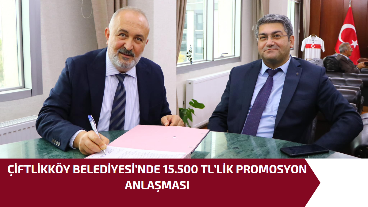 ÇİFTLİKKÖY BELEDİYESİ’NDE 15.500 TL’LİK PROMOSYON ANLAŞMASI