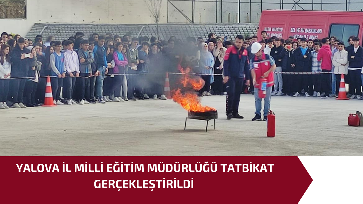 YALOVA İL MİLLİ EĞİTİM MÜDÜRLÜĞÜ TARAFINDAN TATBİKAT GERÇEKLEŞTİRİLDİ