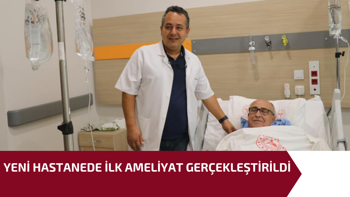 YENİ HASTANEDE İLK AMELİYAT GERÇEKLEŞTİRİLDİ