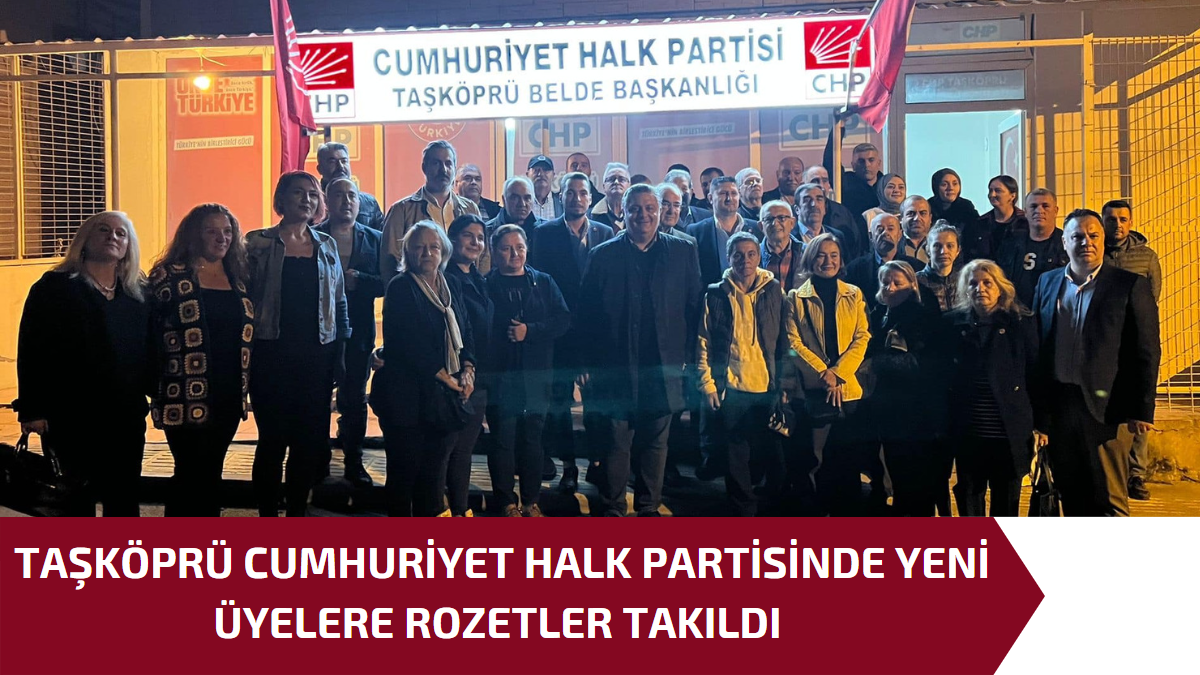 TAŞKÖPRÜ CUMHURİYET HALK PARTİSİNDE YENİ ÜYELERE ROZETLER TAKILDI