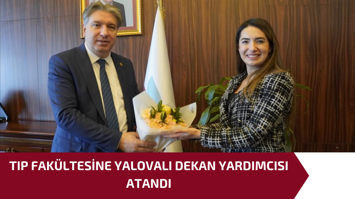TIP FAKÜLTESİNE YALOVALI DEKAN YARDIMCISI ATANDI