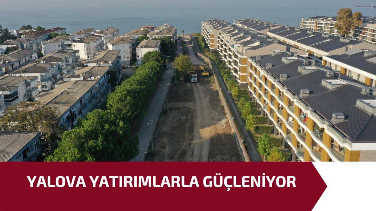 YALOVA YATIRIMLARLA GÜÇLENİYOR 1