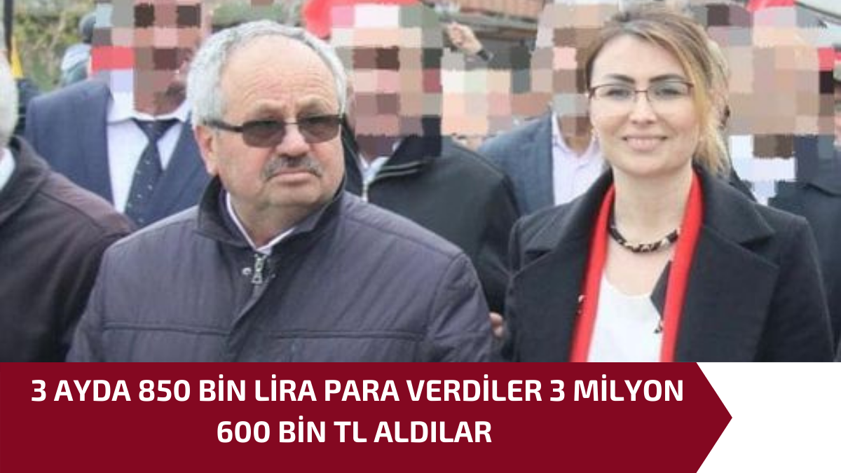 3 AYDA 850 BİN LİRA PARA VERİP 3 MİLYON 600 BİN TL ALDILAR