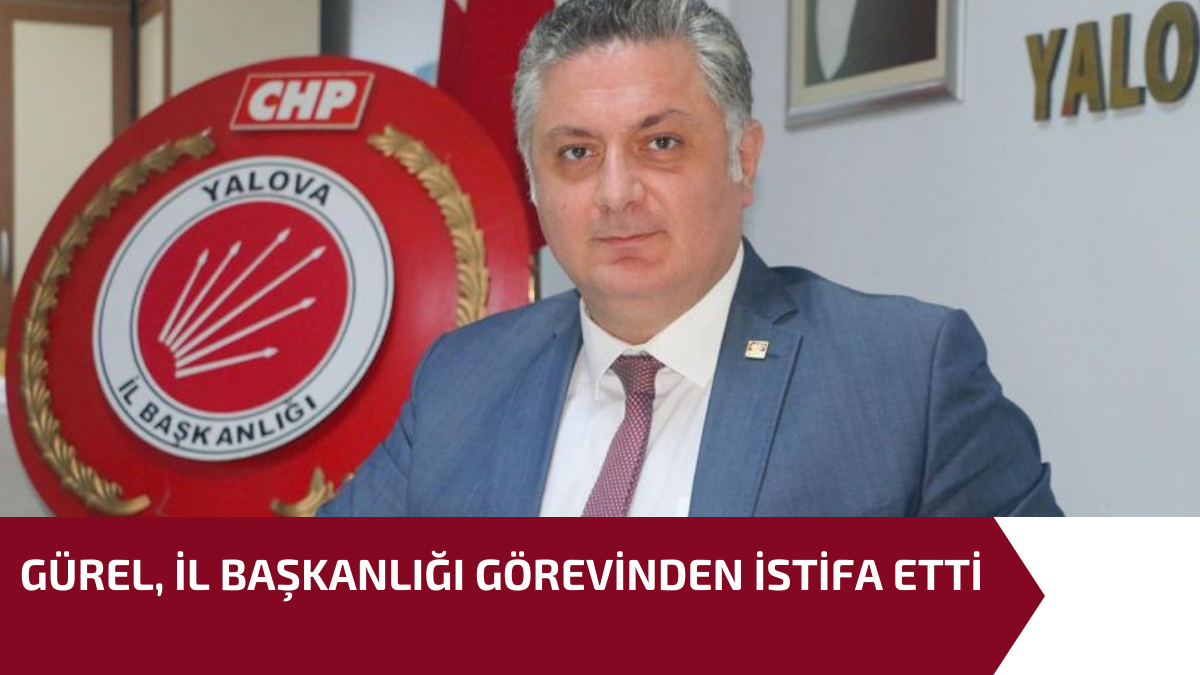 GÜREL, İL BAŞKANLIĞI GÖREVİNDEN İSTİFA ETTİ 1