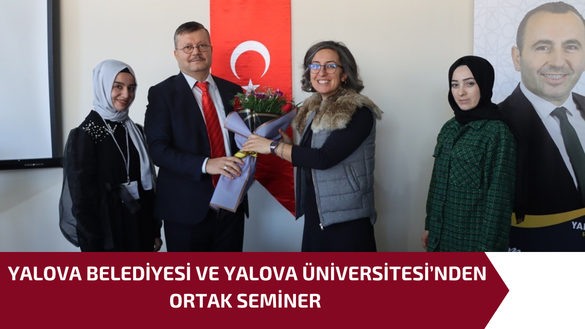 YALOVA BELEDİYESİ VE YALOVA ÜNİVERSİTESİ’NDEN ORTAK SEMİNER
