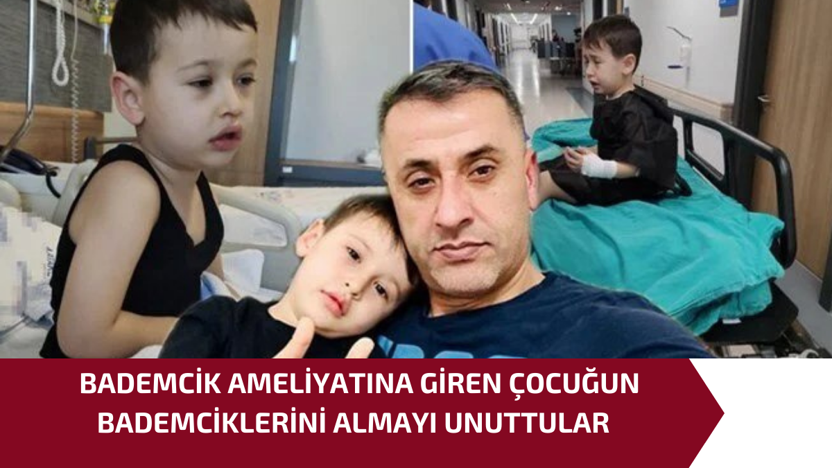 BADEMCİK AMELİYATINA GİREN ÇOCUĞUN BADEMCİKLERİNİ ALMAYI UNUTTULAR
