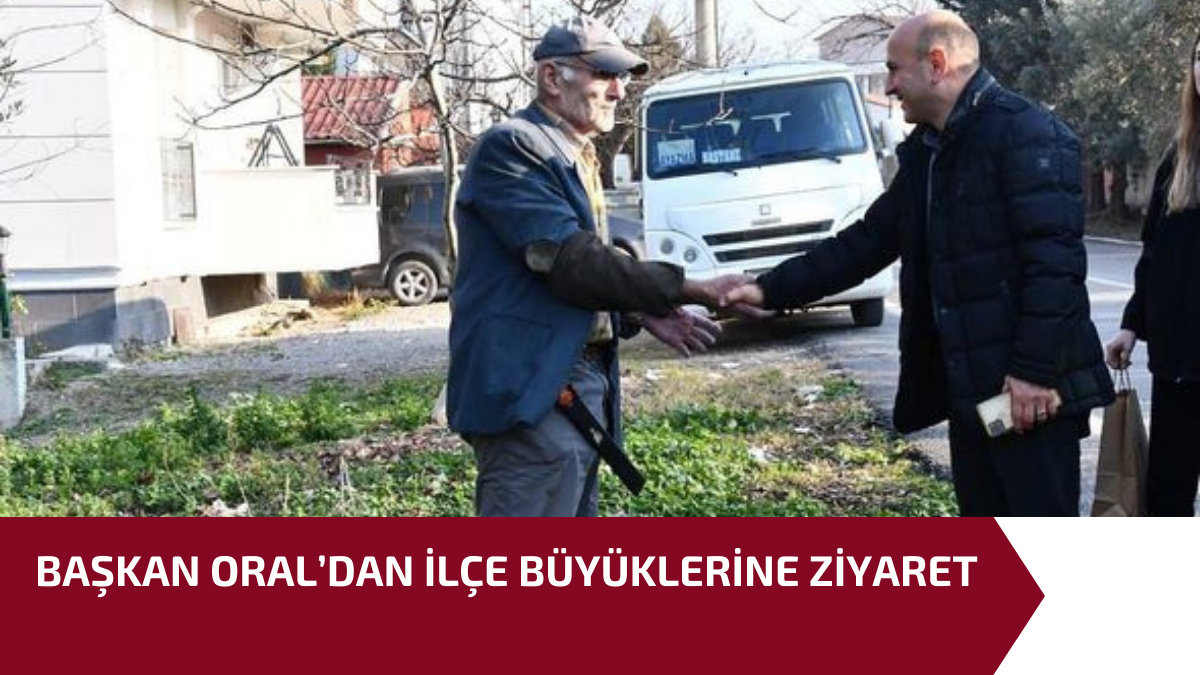BAŞKAN ORAL’DAN İLÇE BÜYÜKLERİNE ZİYARET 1