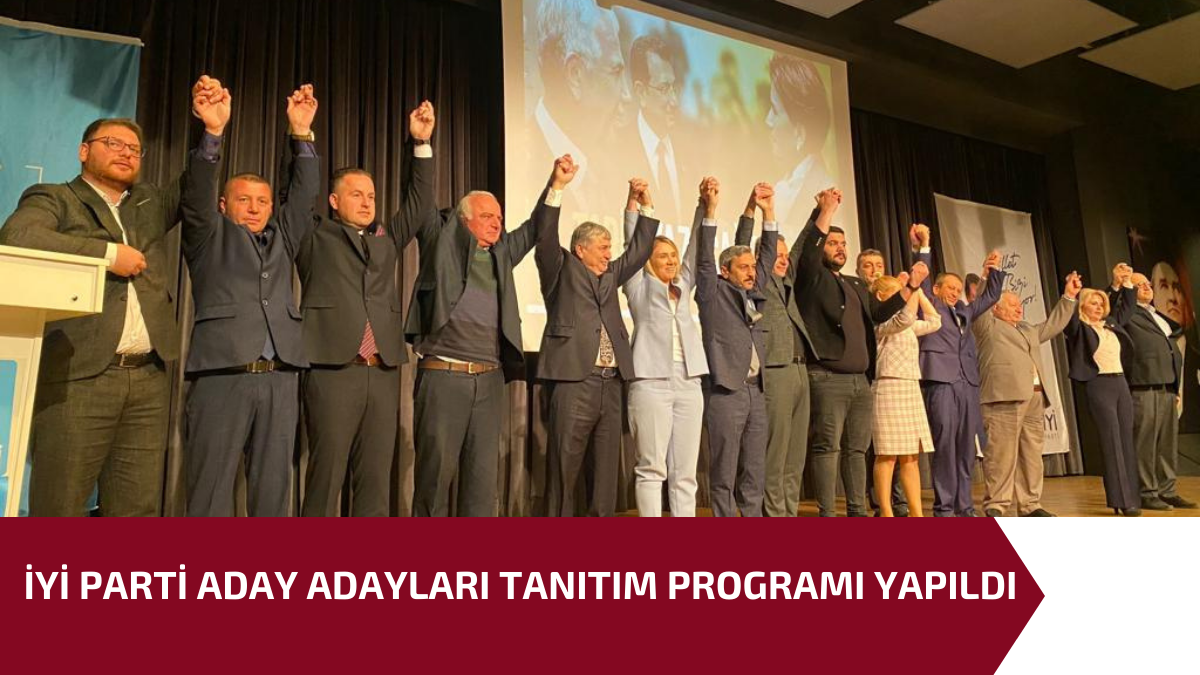İYİ PARTİ ADAY ADAYLARI TANITIM PROGRAMI YAPILDI 1