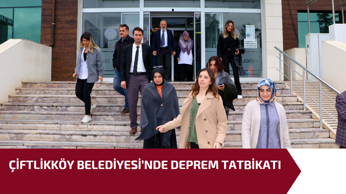 ÇİFTLİKKÖY BELEDİYESİ’NDE DEPREM TATBİKATI