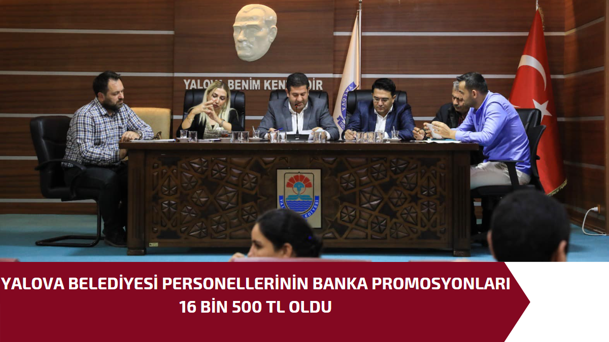 YALOVA BELEDİYESİ PERSONELLERİNİN BANKA PROMOSYONLARI 16 BİN 500 TL OLDU