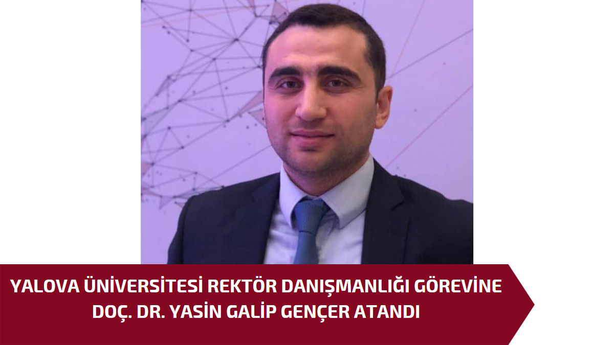 YALOVA ÜNİVERSİTESİ REKTÖR DANIŞMANLIĞI GÖREVİNE DOÇ. DR. YASİN GALİP GENÇER ATANDI.