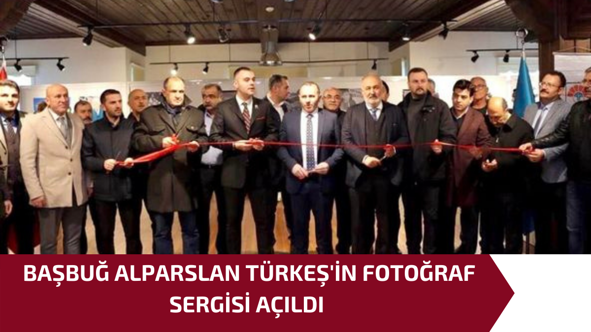 BAŞBUĞ ALPARSLAN TÜRKEŞ'İN FOTOĞRAF SERGİSİ AÇILDI