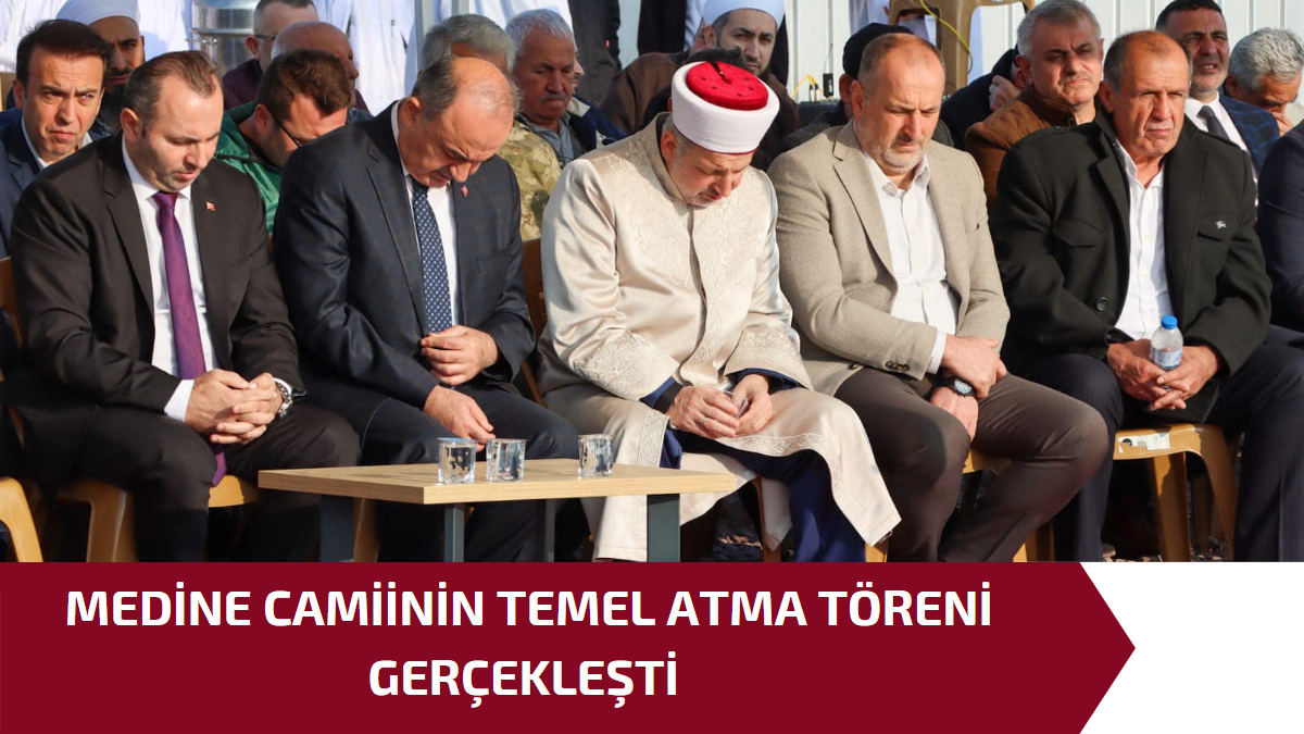 MEDİNE CAMİİNİN TEMEL ATMA TÖRENİ GERÇEKLEŞTİ