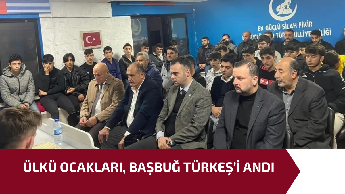 ÜLKÜ OCAKLARI, BAŞBUĞ TÜRKEŞ’İ ANDI