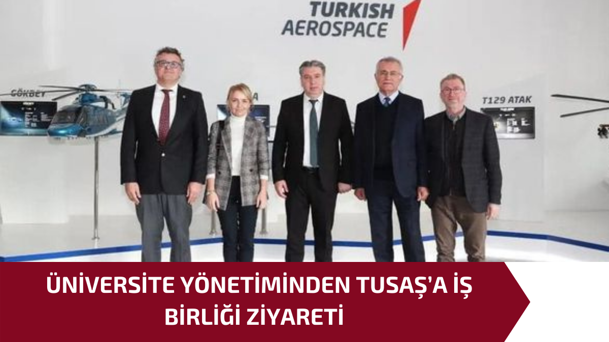 ÜNİVERSİTE YÖNETİMİNDEN TUSAŞ’A İŞ BİRLİĞİ ZİYARETİ 1