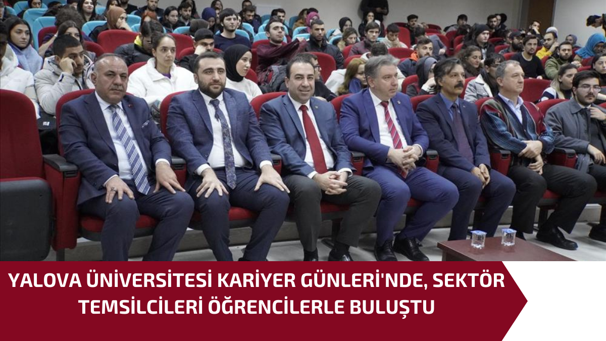 YALOVA ÜNİVERSİTESİ KARİYER GÜNLERİ'NDE, SEKTÖR TEMSİLCİLERİ ÖĞRENCİLERLE BULUŞTU1