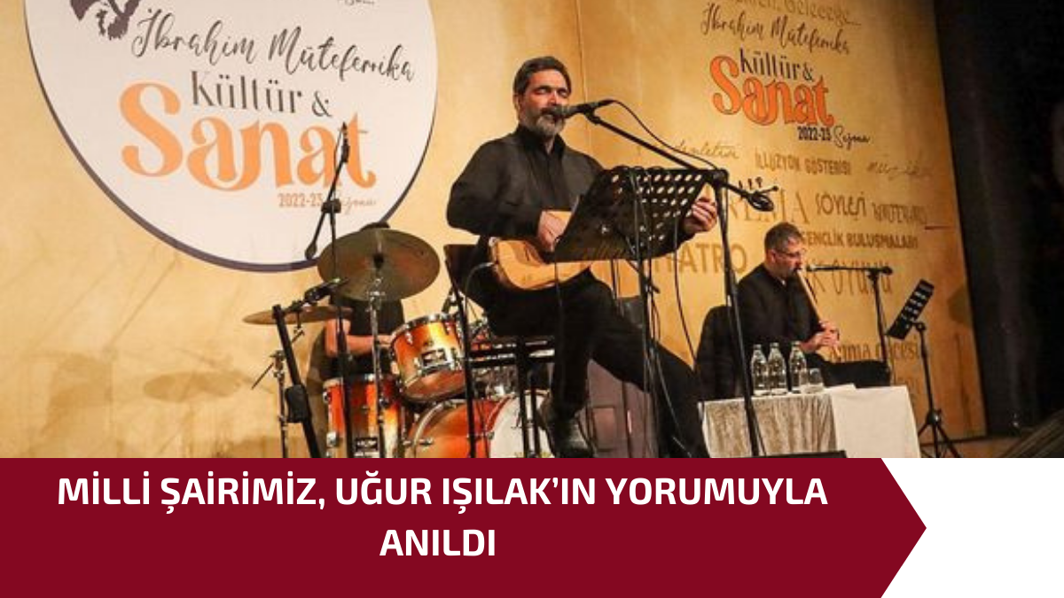 MİLLİ ŞAİRİMİZ, UĞUR IŞILAK’IN YORUMUYLA ANILDI 1