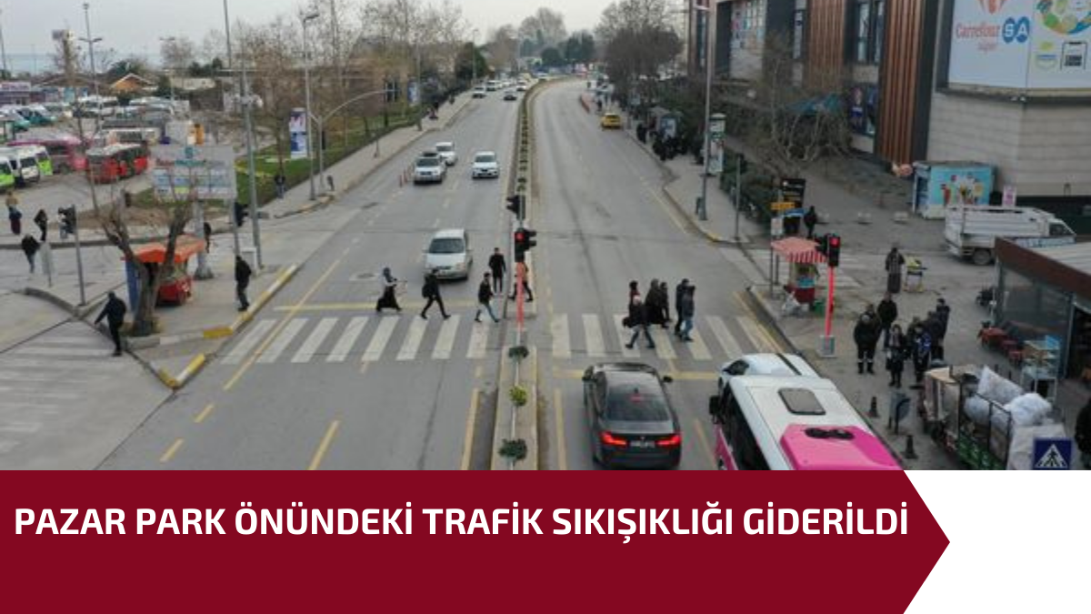 PAZAR PARK ÖNÜNDEKİ TRAFİK SIKIŞIKLIĞI GİDERİLDİ